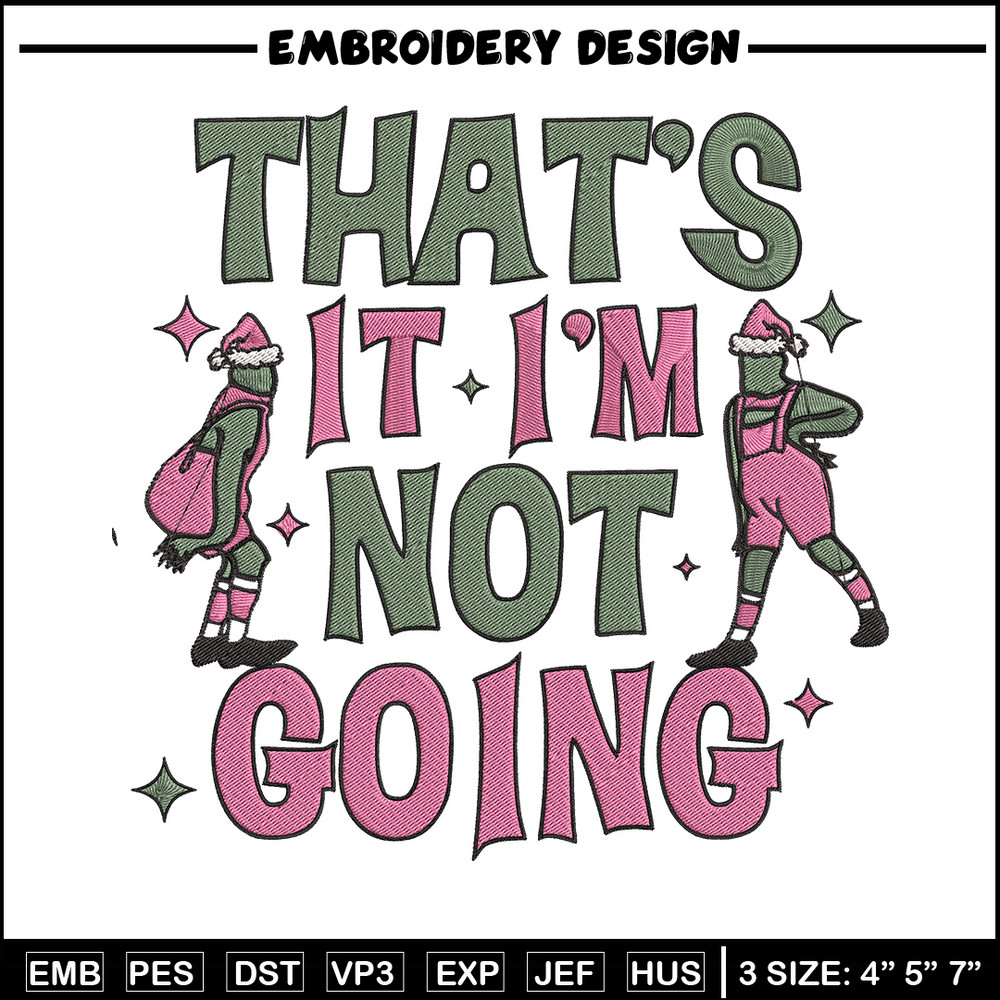 Thats it im not going Embroidery Design, Grinch Embroidery, Embroidery File, Chrismas Embroidery, Digital download.jpg