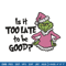Is it too late tobe good Embroidery Design, Grinch Embroidery, Embroidery File, Chrismas Embroidery, Digital download.jpg