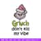 Dont kill my vibe Embroidery Design, Grinch Embroidery,Embroidery File, Chrismas Embroidery,Anime shirt,Digital download.jpg