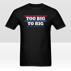 Too Big To Rig Saying Trump 2024 Shirt