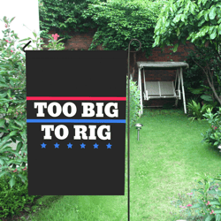 Too Big To Rig Saying Trump 2024 Garden Flag