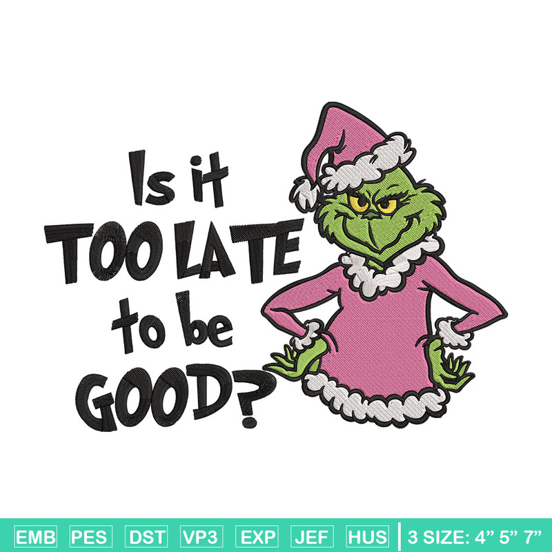 Is it too late tobe good Embroidery Design, Grinch Embroidery, Embroidery File, Chrismas Embroidery, Digital download.jpg