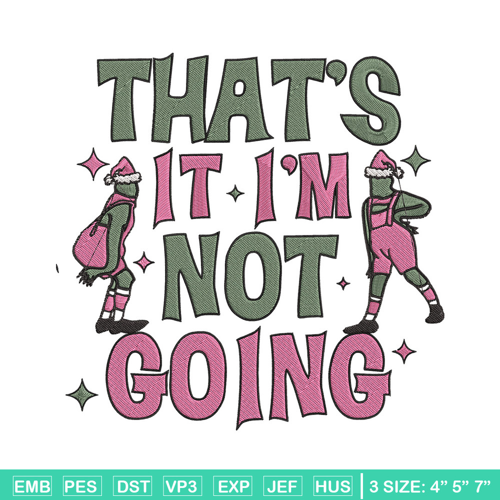 Thats it im not going Embroidery Design, Grinch Embroidery, Embroidery File, Chrismas Embroidery, Digital download.jpg