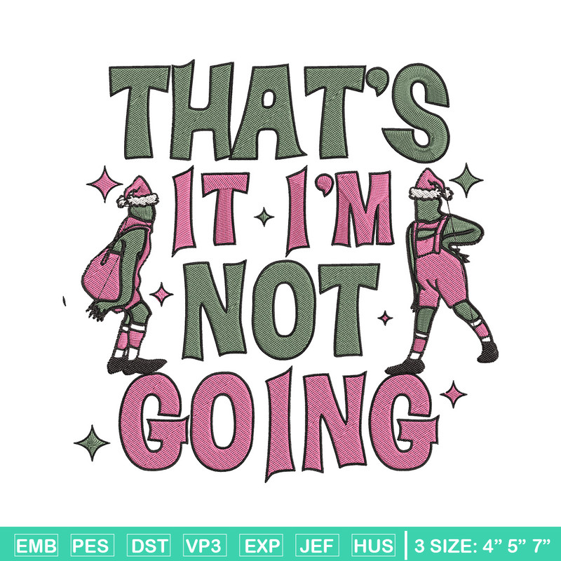 Thats it im not going Embroidery Design, Grinch Embroidery, Embroidery File, Chrismas Embroidery, Digital download.jpg