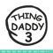 Thing Daddy 3 Embroidery Design, Embroidery File, logo Embroidery, logo shirt, Embroidery design, Digital download..jpg