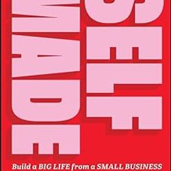 Self-Made: Build a Big Life from a Small Business