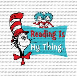 reading is my thing svg, dr seuss svg, thing svg, cat in the hat svg, thing 1 thing 2 thing 3