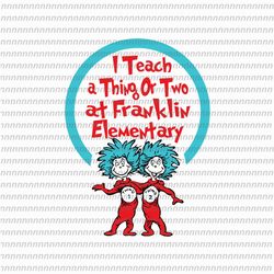 i teach a thing or two at flankin elementary svg , dr seuss svg, thing svg, cat in the hat svg, thing 1 thing 2 thing 3