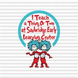 i teach a thing or two at sanbridge early lear svg, dr seuss svg, thing svg, cat in the hat svg, thing 1 thing 2 thing 3