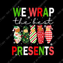 we wrap the best presents l d nicu mother baby nurse png, baby christmas png, nurse christmas png