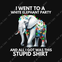 i went to a white elephant party ans all i got was this stupid shirt png, elephant christmas png, elephant xmas png