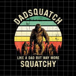 dadsquatch like a dad way more squatchy bigfoot png, bigfoot daddy png, funny bigfoot png, bigfoot father 's day png