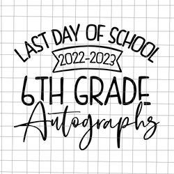 2022-2023 last day autographs school 6th grade keepsake svg, last day of school svg, 6th grade autographs svg, school sv