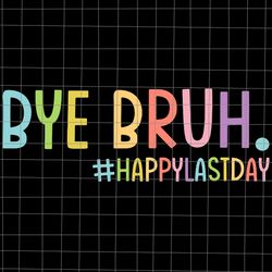 bye bruh teacher svg, happy last day of school svg, hello summer svg, bye bruh svg