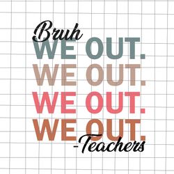 bruh teacher svg, happy last day of school svg, hello summer svg, bruh we out teacher svg