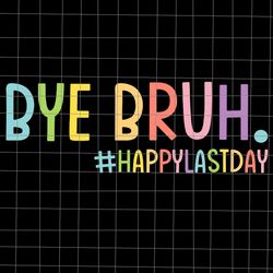 bye bruh teacher happy last day of school svg, hello summer svg, bye bruh teacher svg, last day of school svg