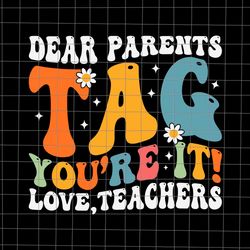 dear parents tag you're it love teachers svg, last day of school svg, school svg, teacher svg