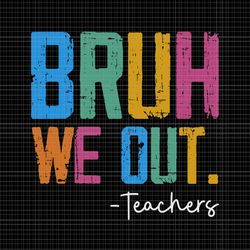 bruh we out teachers svg, end of school year teacher summer svg, hello summer svg