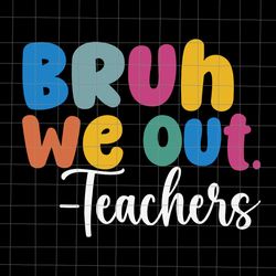 bruh we out teachers svg, end of school year teacher summer svg, hello summer svg