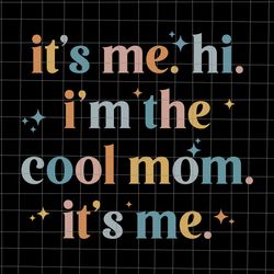 it's me hi i'm the cool mom it's me svg, mother's day svg, mom svg