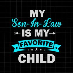 my son in law is my favorite child svg, son in law svg, funny quote svg