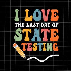 i love state testing teacher school svg, test day svg, i love the last day of state testing svg, teacher school svg