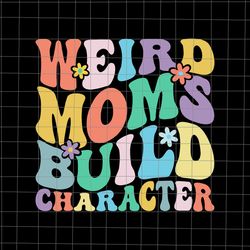 groovy weird moms build character mother's day svg, mother's day svg, weird moms build character svg