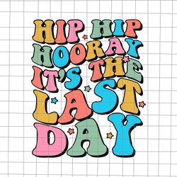last day of school hello summer teacher svg, hip hip hooray it's the latst day svg, last day of school svg, hello summer