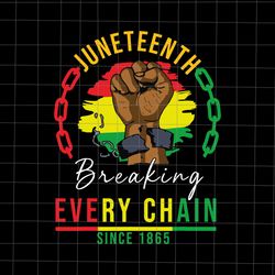 breaking every chain since 1865 juneteenth freedom svg, juneteenth 1865 svg, juneteenth day svg, juneteenth svg