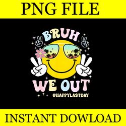 bruh we out happy last day file png