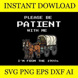 please be patient with me i'm from the 1900s vintage meme svg