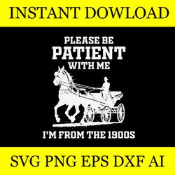please be patient with me i'm from the 1900s svg file design tshirt