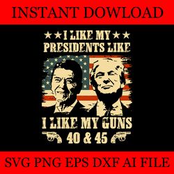 i like my presidents like i like my guns 40 45 svg, trump svg, trump 2024 svg