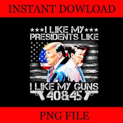 i like my presidents like i like my guns 40 45 png