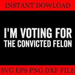 i'm voting for the convicted felon svg