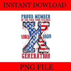 proud member of the fuck your feelings generation x png