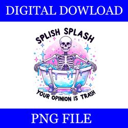 splish splash your opinion is trash snarky skeleton png