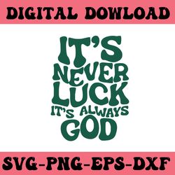 it's never luck it's always god svg