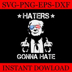 haters gonna hate trump svg, trump shooting svg, trump 2024 svg