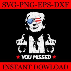 trump you missed svg, trump 2024 svg, shooting makes me stronger svg