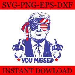 trump you missed svg, trump 2024 svg, shooting makes me stronger svg, trump svg