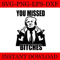 you missed bitches svg, you missed trump svg, trump svg, trump shot svg