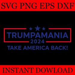 trumpamania 2024 take america back svg, trumpamania svg, trump svg