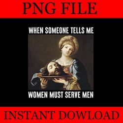when someone tells me women must serve men png