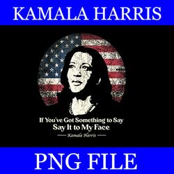 if you've got something to say say it to my face kamala harris 2024 png