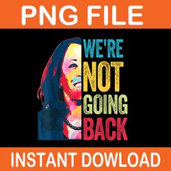 we're not going back kamala harris 2024 png