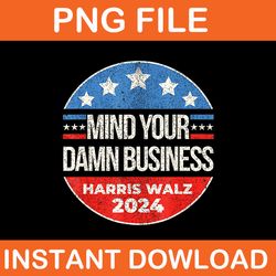 mind your own damn business harris walz 2024 png