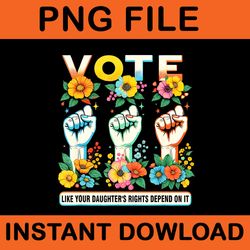 vote like your daughter's rights depend on it hand fist png