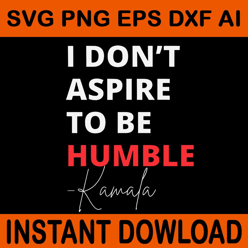 I Do Not Aspire To Be Humble Kamala Harris SVG 0