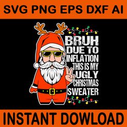 bruh due to inflation this is my ugly christmas sweater santa svg